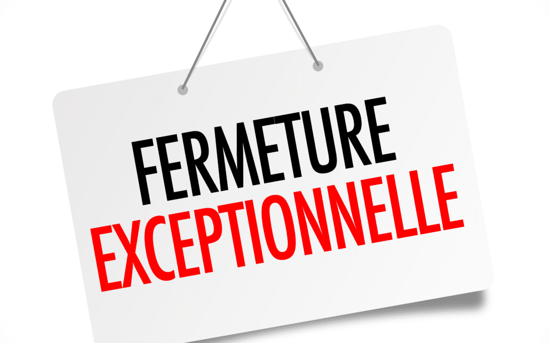 FERMETURE EXCEPTIONNELLE